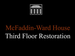 McFaddin-Ward House
Third Floor Restoration
 