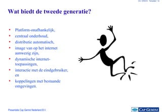 Wat biedt de tweede generatie? Platform-onafhankelijk, centraal onderhoud, distributie automatisch, image van op het internet aanwezig zijn, dynamische internet-toepassingen, interactie met de eindgebruiker, en koppelingen met bestaande omgevingen. 