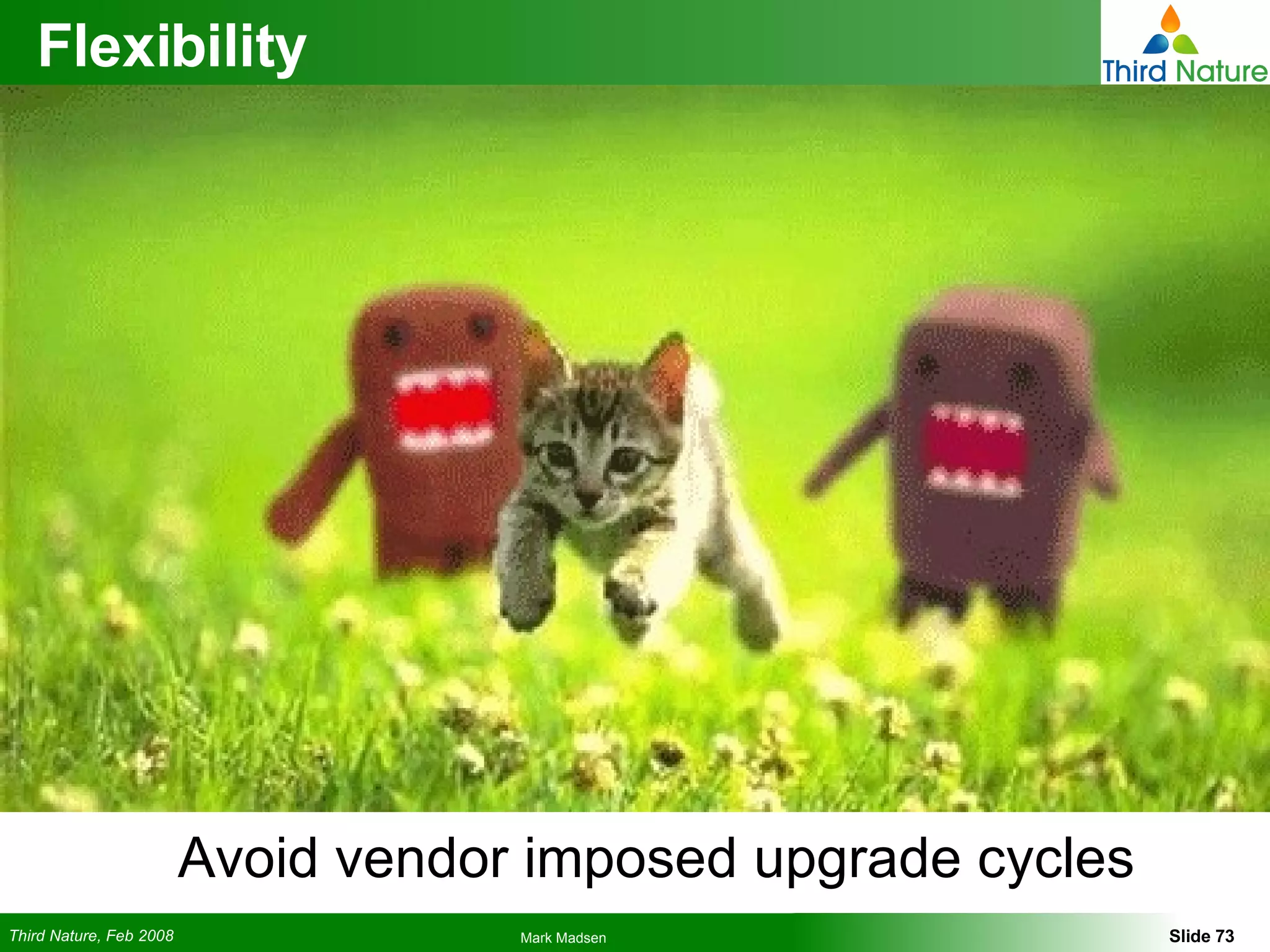 Flexibility Avoid vendor imposed upgrade cycles 