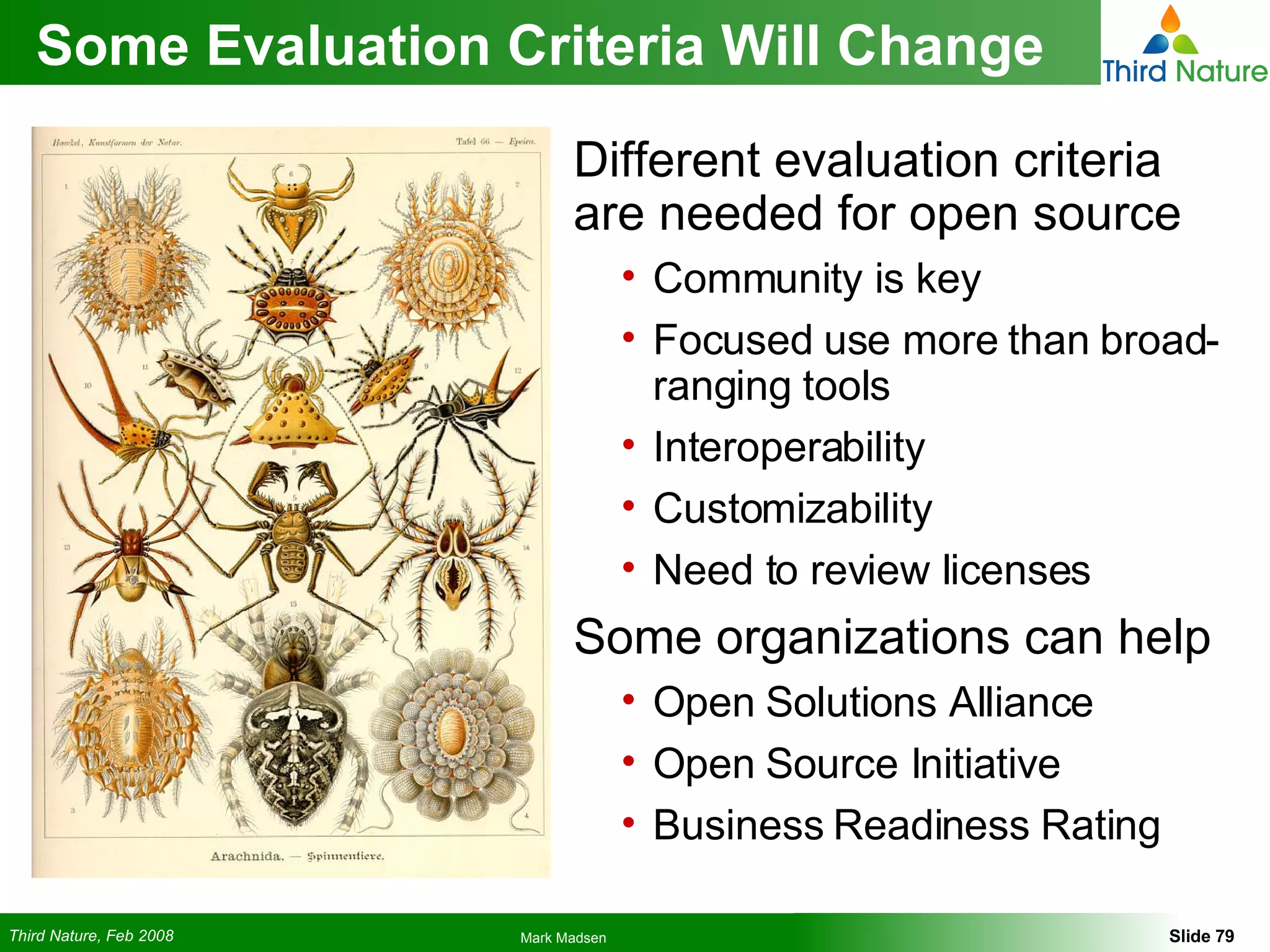 Some Evaluation Criteria Will Change Different evaluation criteria are needed for open source Community is key Focused use more than broad-ranging tools Interoperability Customizability Need to review licenses Some organizations can help Open Solutions Alliance Open Source Initiative Business Readiness Rating 