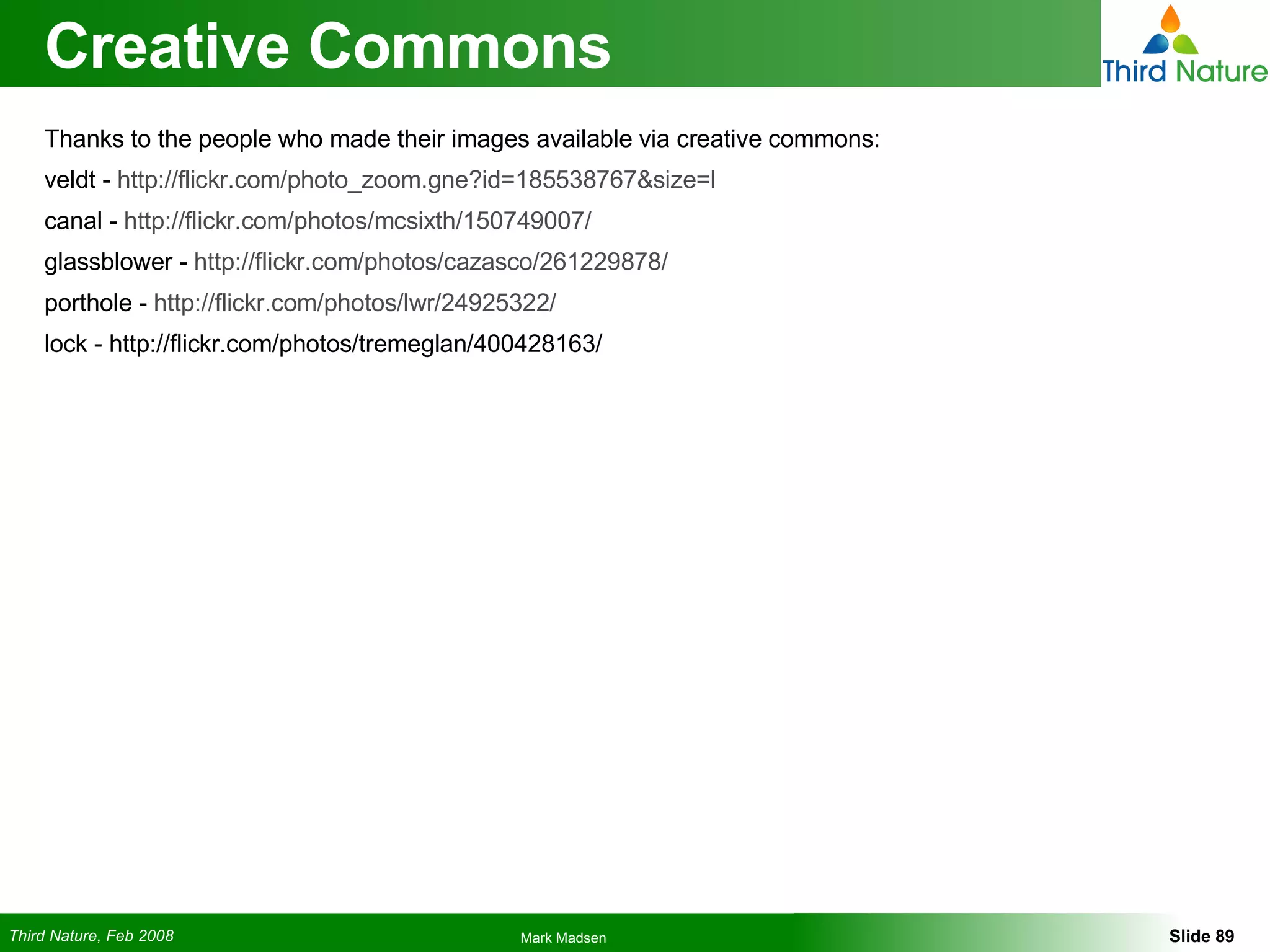 Creative Commons Thanks to the people who made their images available via creative commons: veldt -  http://flickr.com/photo_zoom.gne?id=185538767&size=l canal -  http://flickr.com/photos/mcsixth/150749007/ glassblower -  http://flickr.com/photos/cazasco/261229878/ porthole -  http://flickr.com/photos/lwr/24925322/ lock - http://flickr.com/photos/tremeglan/400428163/ 