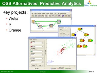 OSS Alternatives: Predictive Analytics Key projects: Weka R Orange 