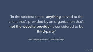 “In the strictest sense, anything served to the 
client that’s provided by an organization that’s 
not the website provide...