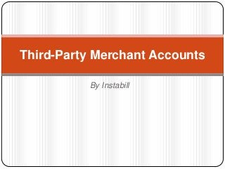Third-Party Merchant Accounts

          By Instabill
 