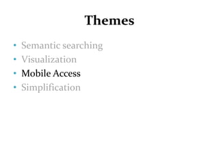 Themes<br />Semantic searching<br />Visualization<br />Mobile Access<br />Simplification<br />