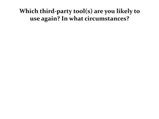 Which third-party tool(s) are you likely to use again? In what circumstances?<br />