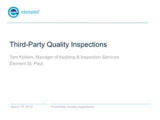 Third-Party Quality Inspections
Tom Kolden, Manager of Auditing & Inspection Services
Element St. Paul




March 15, 2012 ...