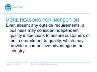 MORE REASONS FOR INSPECTION
Even absent any outside requirements, a
 business may consider independent
 quality inspection...