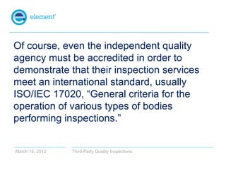 Of course, even the independent quality
agency must be accredited in order to
demonstrate that their inspection services
m...