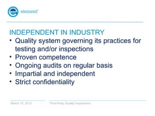 INDEPENDENT IN INDUSTRY
• Quality system governing its practices for
  testing and/or inspections
• Proven competence
• On...