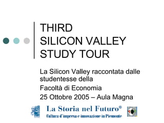 THIRD  SILICON VALLEY STUDY TOUR La  Silicon Valley  raccontata dalle studentesse della  Facoltà di Economia 25 Ottobre 2005 – Aula Magna 