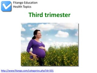 http://www.fitango.com/categories.php?id=501
Fitango Education
Health Topics
Third trimester
 