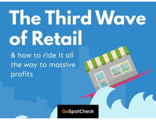 The Third Wave
of Retail
& how to ride it all
the way to massive
profits
 