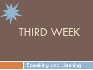 THIRD WEEK Speaking and Listening 