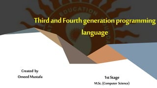 9/14/2021
Created by
OmeedMustafa
ThirdandFourthgenerationprogramming
language
1stStage
M.Sc.(Computer Science)
 