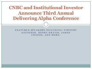 CNBC and Institutional Investor
   Announce Third Annual
 Delivering Alpha Conference

  FEATURED SPEAKERS INCLUDING: TIMOTHY
      GEITHNER, HENRY KRAVIS, JAMES
           CHANOS, AND MORE.
 