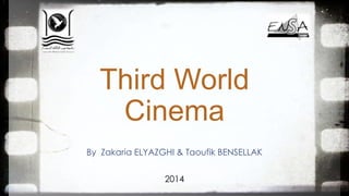 Third World
Cinema
By Zakaria ELYAZGHI & Taoufik BENSELLAK
2014

 