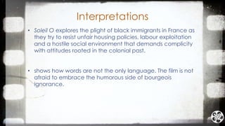 Interpretations
• Soleil O explores the plight of black immigrants in France as
they try to resist unfair housing policies...
