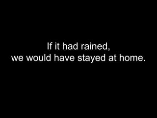 If it had rained,
we would have stayed at home.
 