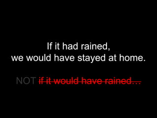 If A ⇒ B
if condition result
If it had rained, we would have
stayed at home.
 