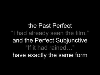 If A ⇒ B
if condition
perfect subjunctive
result
If it had rained, we would have
stayed at home.
and what
tense is this?
 