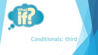 Conditionals: third
 