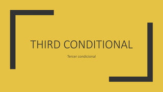 THIRD CONDITIONAL
Tercer condicional
 