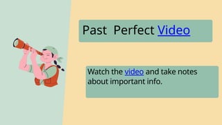 Past Perfect Video
Watch the video and take notes
about important info.
 