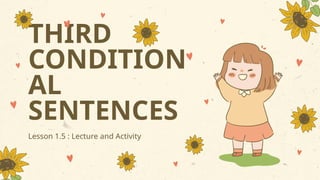 THIRD
CONDITION
AL
SENTENCES
Lesson 1.5 : Lecture and Activity
 