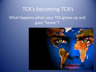 TCK’s becoming TCA’sWhat happens when your TCK grows up and goes “home”?