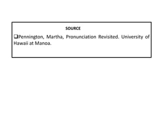 SOURCE

Pennington, Martha, Pronunciation Revisited. University of
Hawaii at Manoa.

 