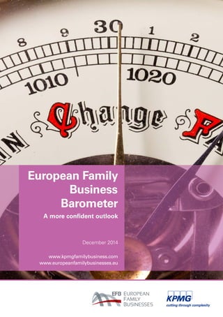 European Family 
Business 
Barometer 
A more confident outlook 
December 2014 
www.kpmgfamilybusiness.com 
www.europeanfamilybusinesses.eu 
 