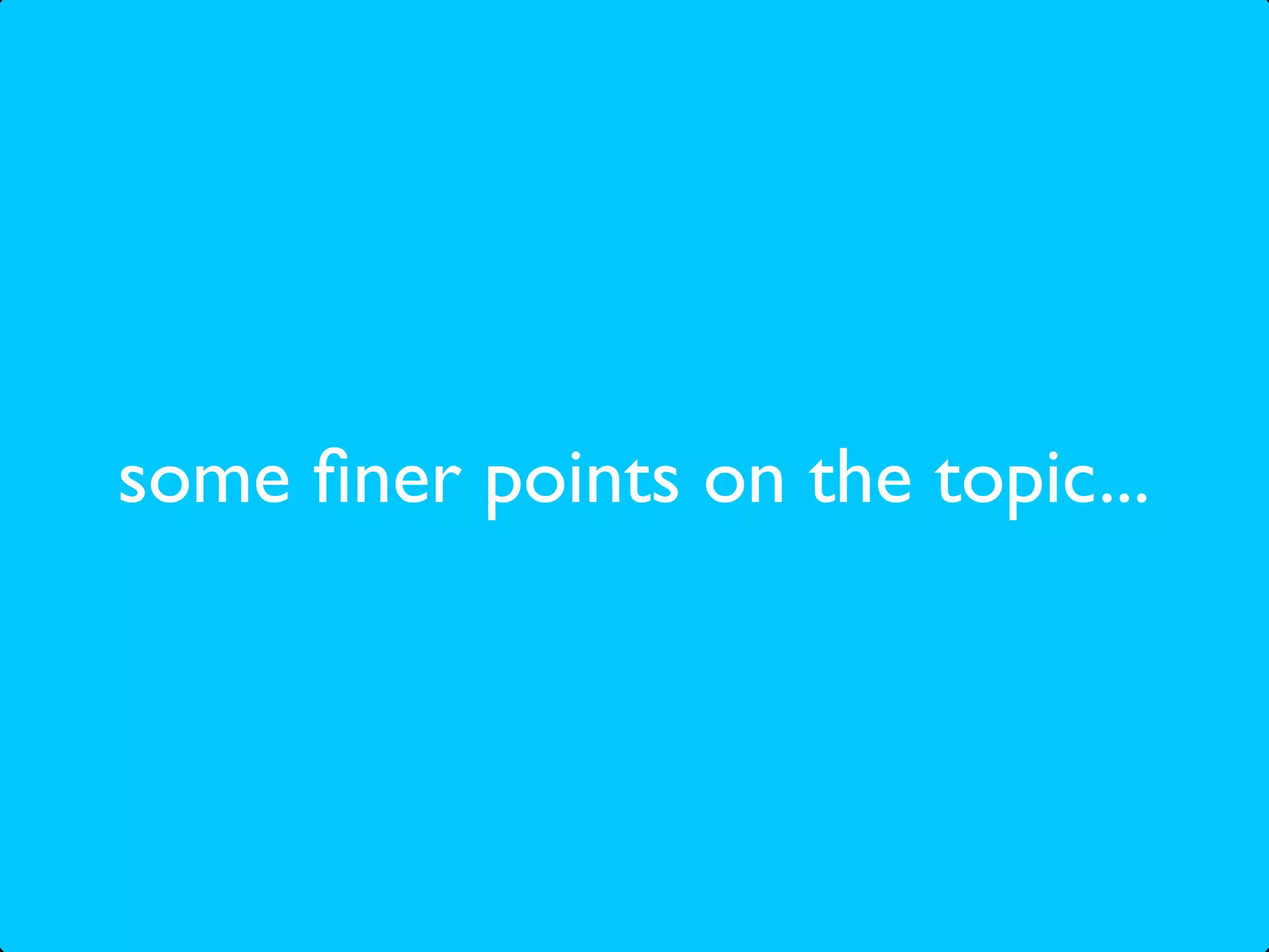 some ﬁner points on the topic...
 