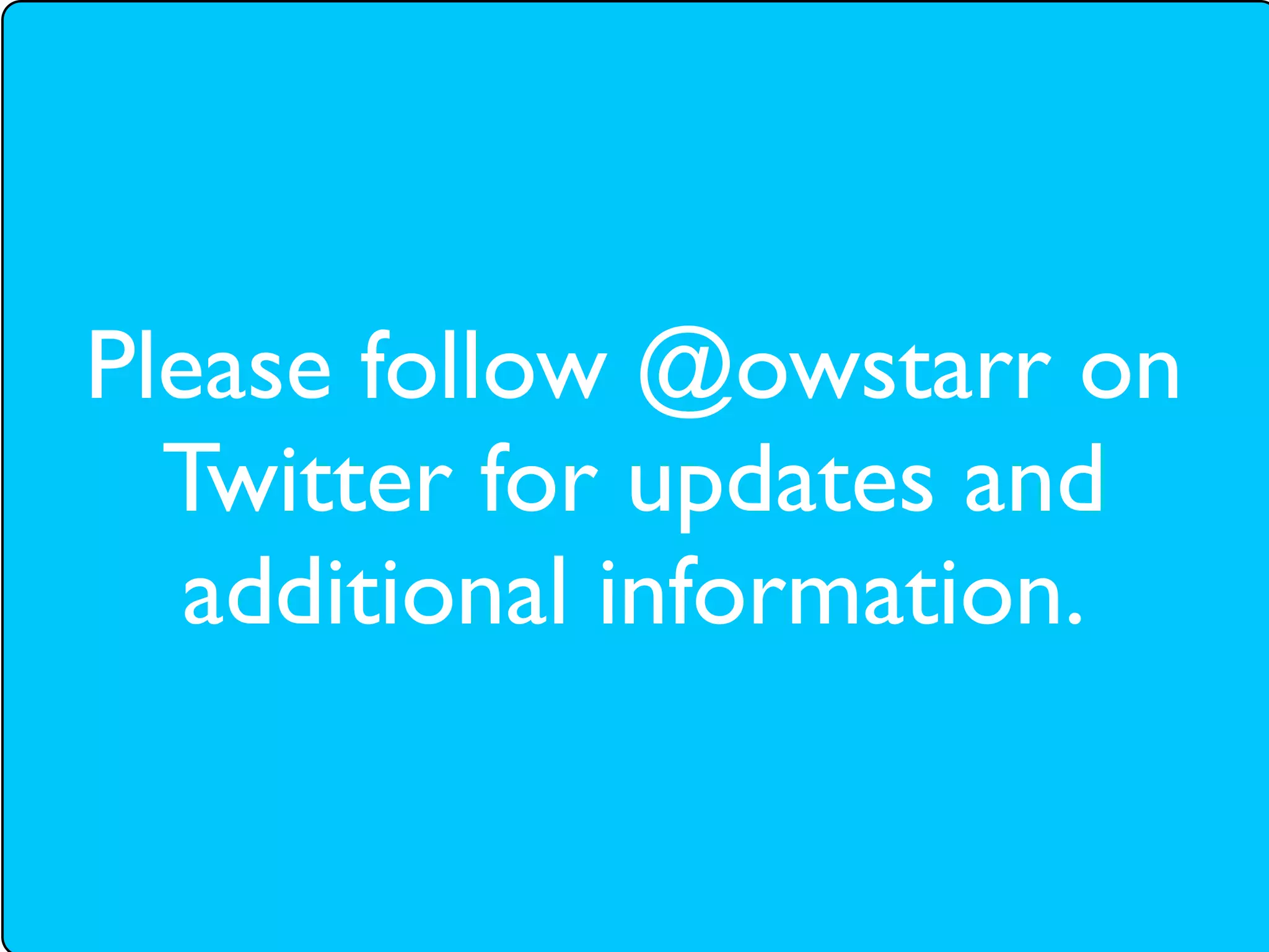 Please follow @owstarr on
  Twitter for updates and
   additional information.
 