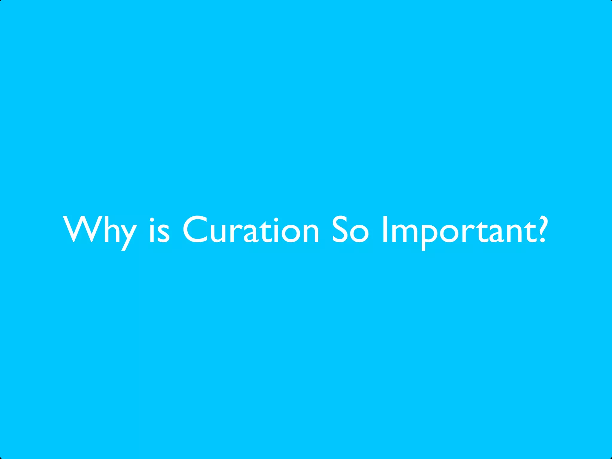 Why is Curation So Important?
 