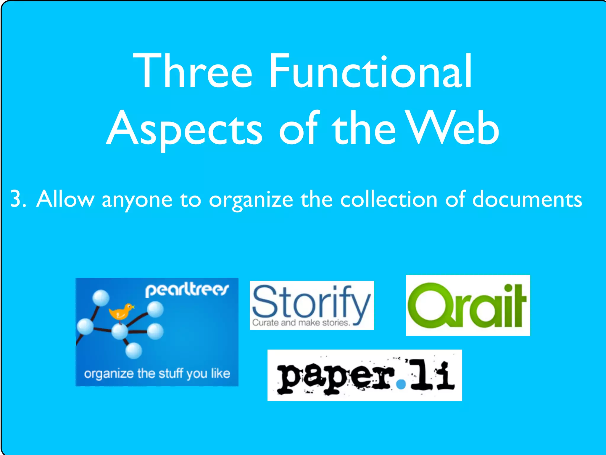 Three Functional
         Aspects of the Web
3. Allow anyone to organize the collection of documents
 