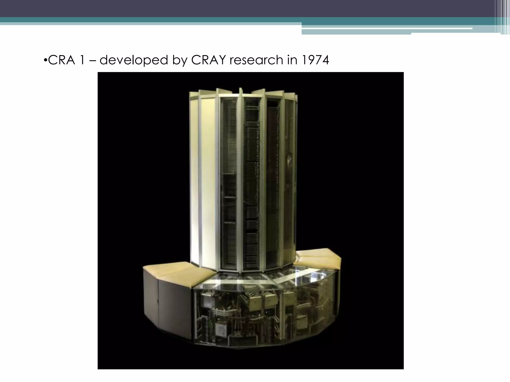 •CRA 1 – developed by CRAY research in 1974
 
