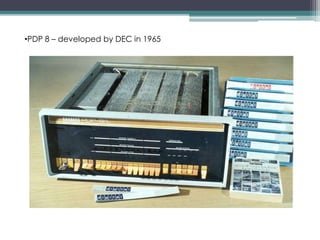 •PDP 8 – developed by DEC in 1965
 