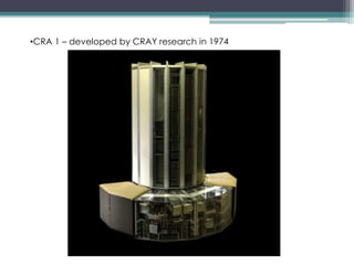 •CRA 1 – developed by CRAY research in 1974
 