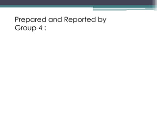 Prepared and Reported by
Group 4 :
 
