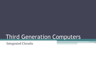 Third Generation Computers
Integrated Circuits
 