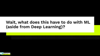 Wait, what does this have to do with ML
(aside from Deep Learning)?
 