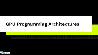 GPU Programming Architectures
 