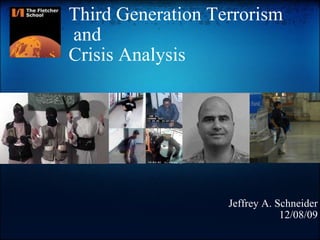 Third Generation Terrorism   and  Crisis Analysis      Jeffrey A. Schneider 12/08/09 