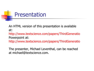 Presentation An HTML version of this presentation is available at: http://www.textscience.com/papers/ThirdGenerationXMLTools.html Powerpoint at: http://www.textscience.com/papers/ThirdGenerationXMLTools.ppt The presenter, Michael Leventhal, can be reached at michael@textscience.com. 