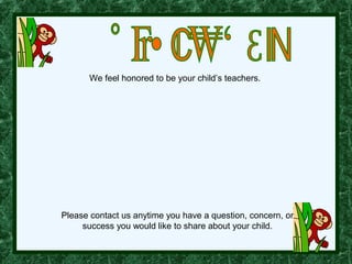 We feel honored to be your child’s teachers.




Please contact us anytime you have a question, concern, or
     success you would like to share about your child.
 