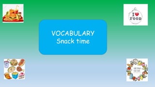 VOCABULARY
Snack time
 