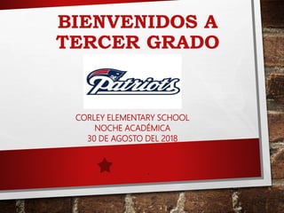 BIENVENIDOS A
TERCER GRADO
CORLEY ELEMENTARY SCHOOL
NOCHE ACADÉMICA
30 DE AGOSTO DEL 2018
.
 