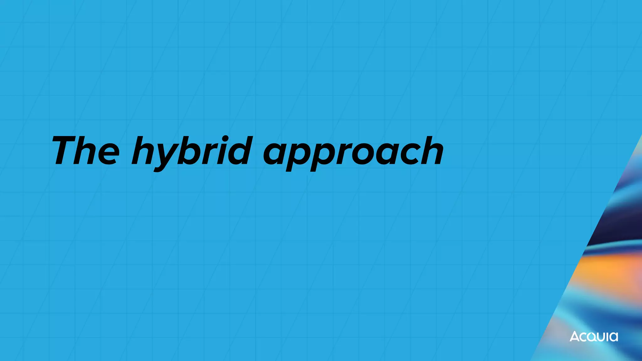 The hybrid approach
 