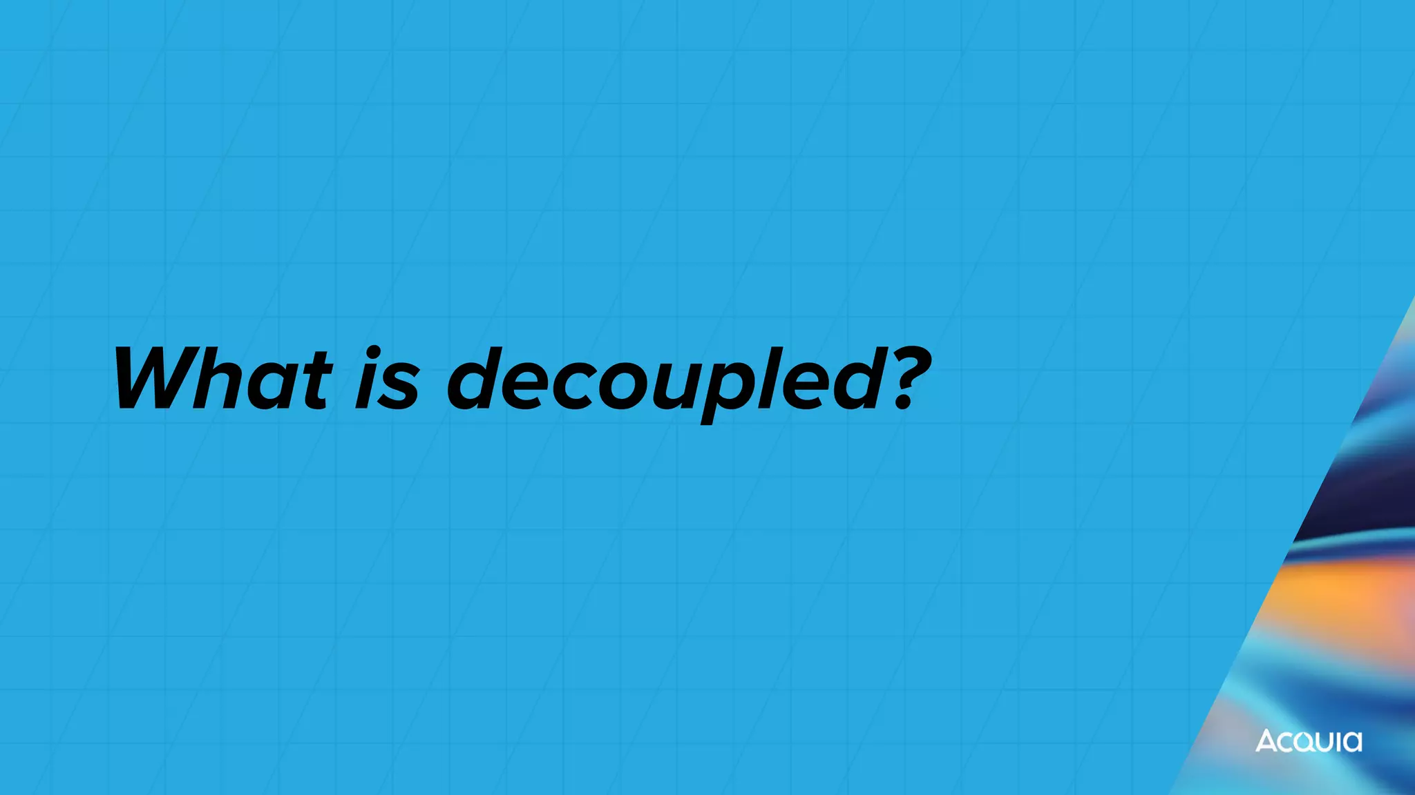 What is decoupled?
 